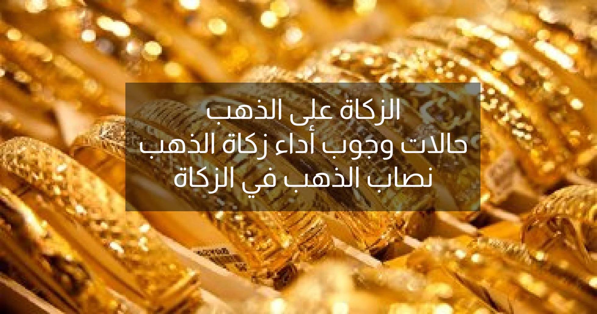الزكاة على الذهب ، حالات وجوب أداء زكاة الذهب و نصاب الذهب في الزكاة